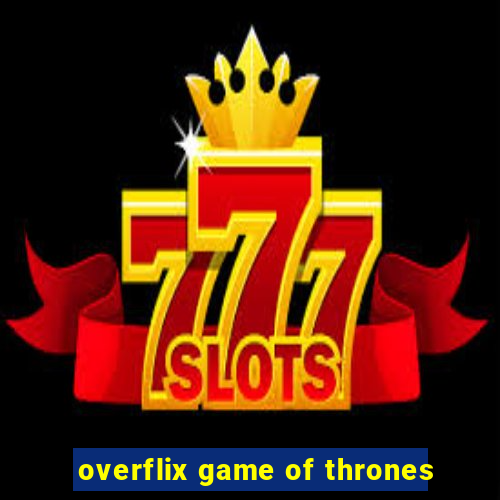 overflix game of thrones